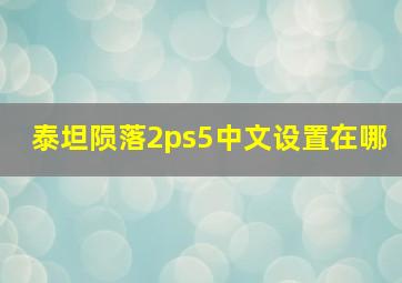 泰坦陨落2ps5中文设置在哪