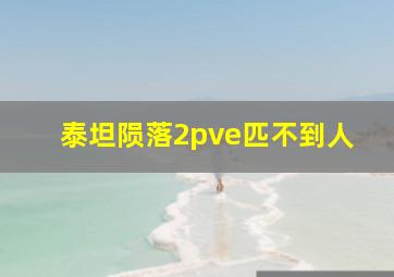 泰坦陨落2pve匹不到人