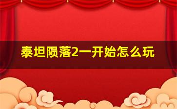 泰坦陨落2一开始怎么玩