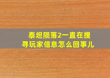 泰坦陨落2一直在搜寻玩家信息怎么回事儿