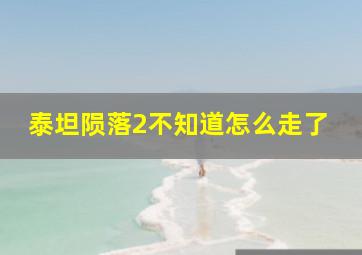 泰坦陨落2不知道怎么走了