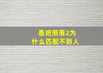 泰坦陨落2为什么匹配不到人