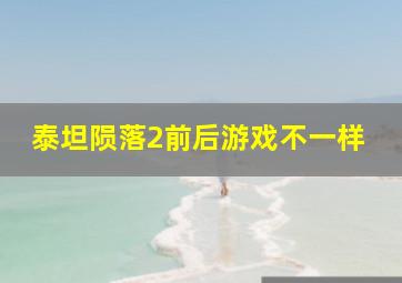 泰坦陨落2前后游戏不一样