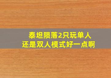 泰坦陨落2只玩单人还是双人模式好一点啊