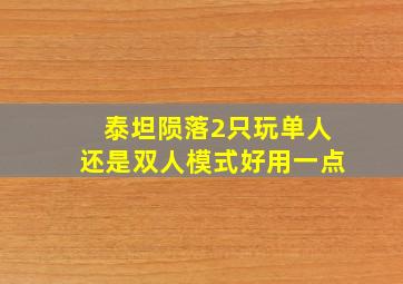 泰坦陨落2只玩单人还是双人模式好用一点