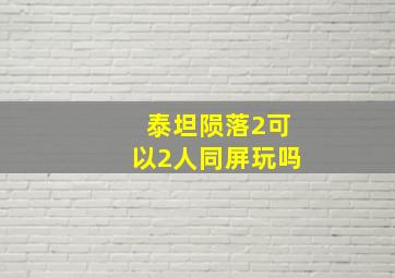 泰坦陨落2可以2人同屏玩吗