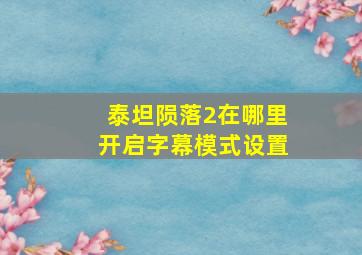 泰坦陨落2在哪里开启字幕模式设置