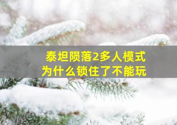 泰坦陨落2多人模式为什么锁住了不能玩