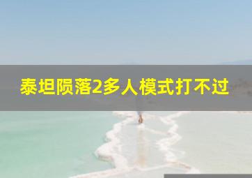 泰坦陨落2多人模式打不过