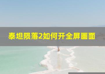 泰坦陨落2如何开全屏画面