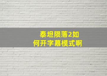 泰坦陨落2如何开字幕模式啊