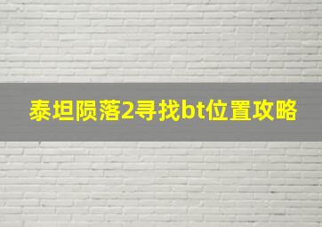 泰坦陨落2寻找bt位置攻略