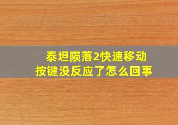 泰坦陨落2快速移动按键没反应了怎么回事