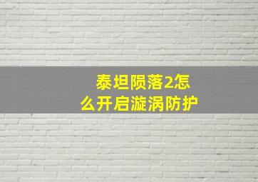 泰坦陨落2怎么开启漩涡防护