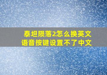 泰坦陨落2怎么换英文语音按键设置不了中文