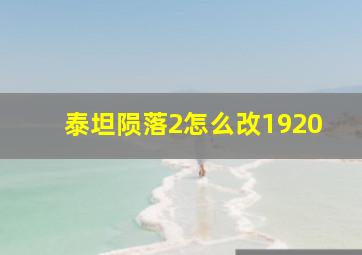 泰坦陨落2怎么改1920