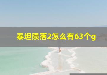 泰坦陨落2怎么有63个g