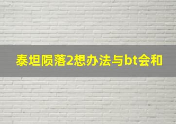 泰坦陨落2想办法与bt会和