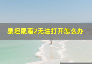 泰坦陨落2无法打开怎么办