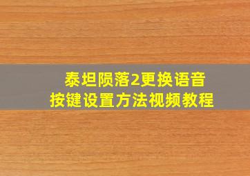 泰坦陨落2更换语音按键设置方法视频教程