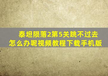 泰坦陨落2第5关跳不过去怎么办呢视频教程下载手机版