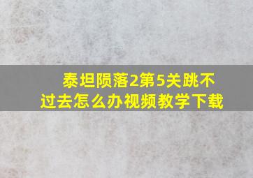 泰坦陨落2第5关跳不过去怎么办视频教学下载