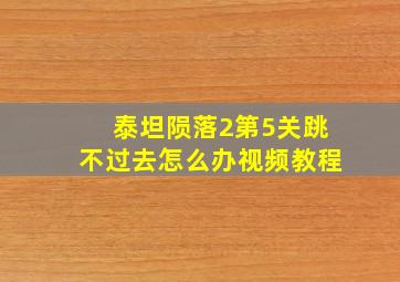 泰坦陨落2第5关跳不过去怎么办视频教程