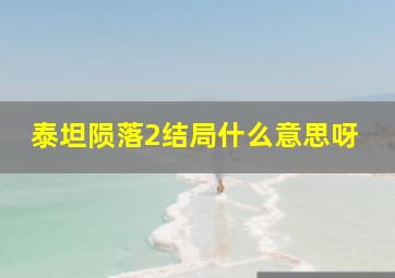 泰坦陨落2结局什么意思呀