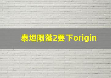 泰坦陨落2要下origin