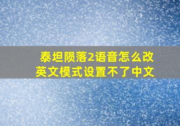 泰坦陨落2语音怎么改英文模式设置不了中文