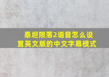 泰坦陨落2语音怎么设置英文版的中文字幕模式