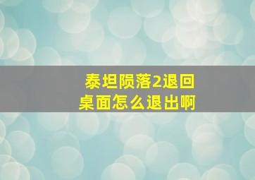 泰坦陨落2退回桌面怎么退出啊