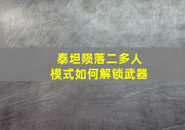 泰坦陨落二多人模式如何解锁武器