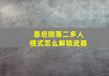 泰坦陨落二多人模式怎么解锁武器