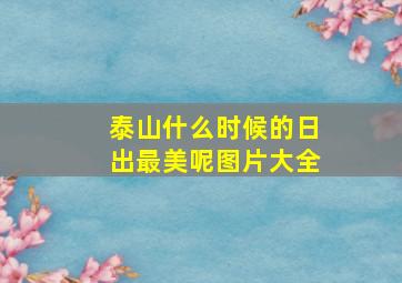 泰山什么时候的日出最美呢图片大全