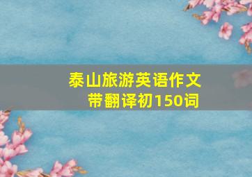 泰山旅游英语作文带翻译初150词