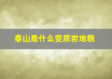 泰山是什么变质岩地貌