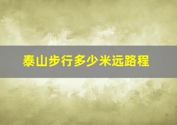 泰山步行多少米远路程