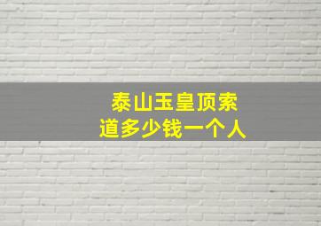 泰山玉皇顶索道多少钱一个人