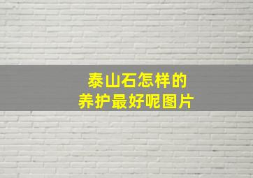 泰山石怎样的养护最好呢图片