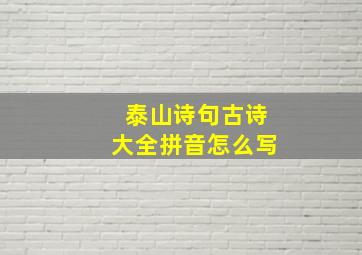 泰山诗句古诗大全拼音怎么写