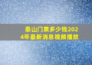 泰山门票多少钱2024年最新消息视频播放