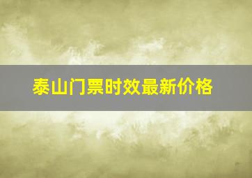 泰山门票时效最新价格