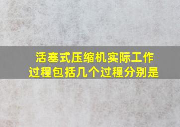 活塞式压缩机实际工作过程包括几个过程分别是