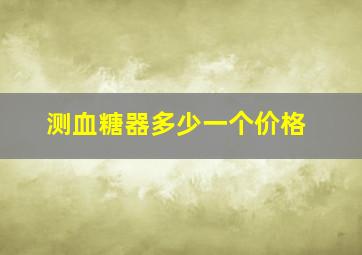 测血糖器多少一个价格