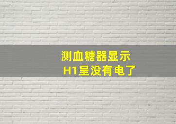 测血糖器显示H1呈没有电了