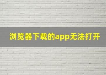 浏览器下载的app无法打开