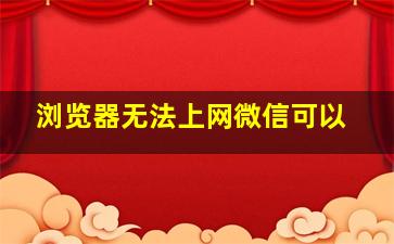 浏览器无法上网微信可以