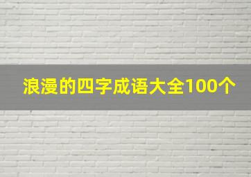 浪漫的四字成语大全100个