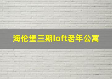 海伦堡三期loft老年公寓